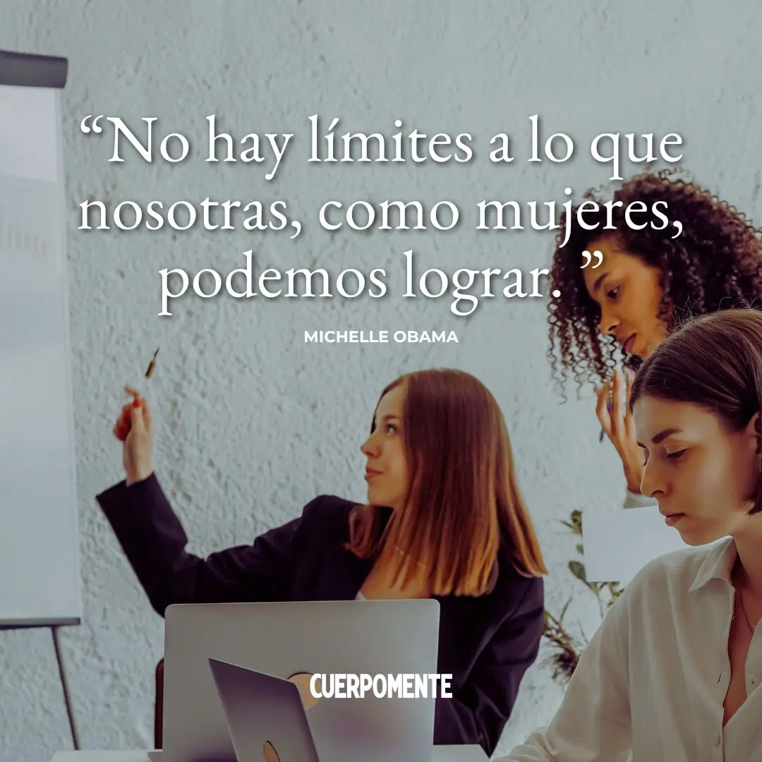 Frases de mujeres empoderadas: "No hay límites a lo que nosotras, como mujeres, podemos lograr." Michelle Obama