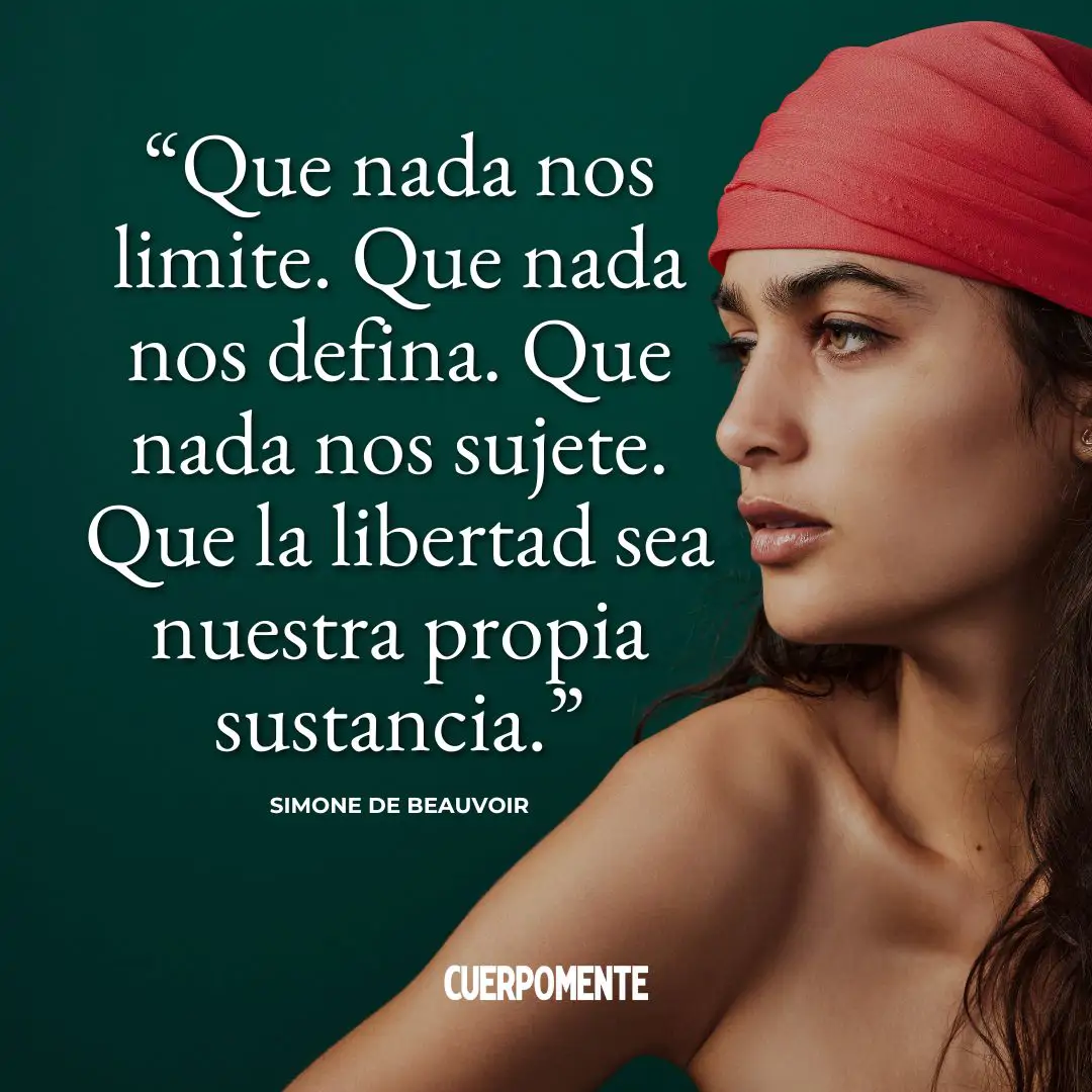 Frases de Simone de Beauvoir: "Que nada nos limite. Que nada nos defina. Que nada nos sujete. Que la libertad sea nuestra propia sustancia."