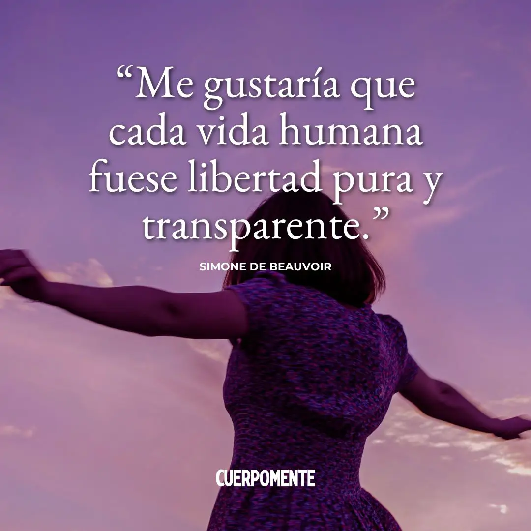 Frases de Simone de Beauvoir: "Me gustaría que cada vida humana fuese libertad pura y transparente."