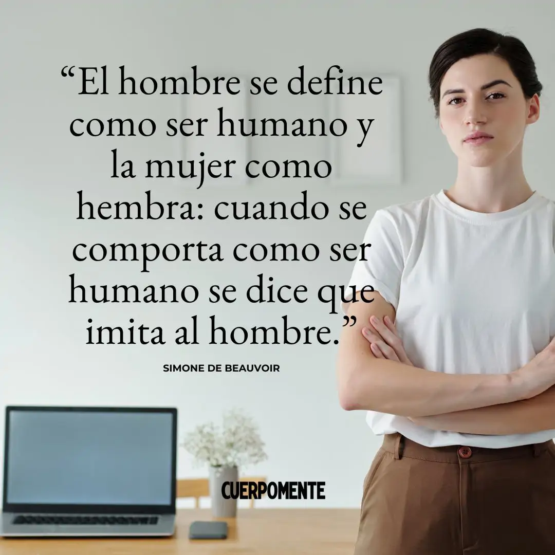 Frases de Simone de Beauvoir: “El hombre se define como ser humano y la mujer como hembra: cuando se comporta como ser humano se dice que imita al hombre.”