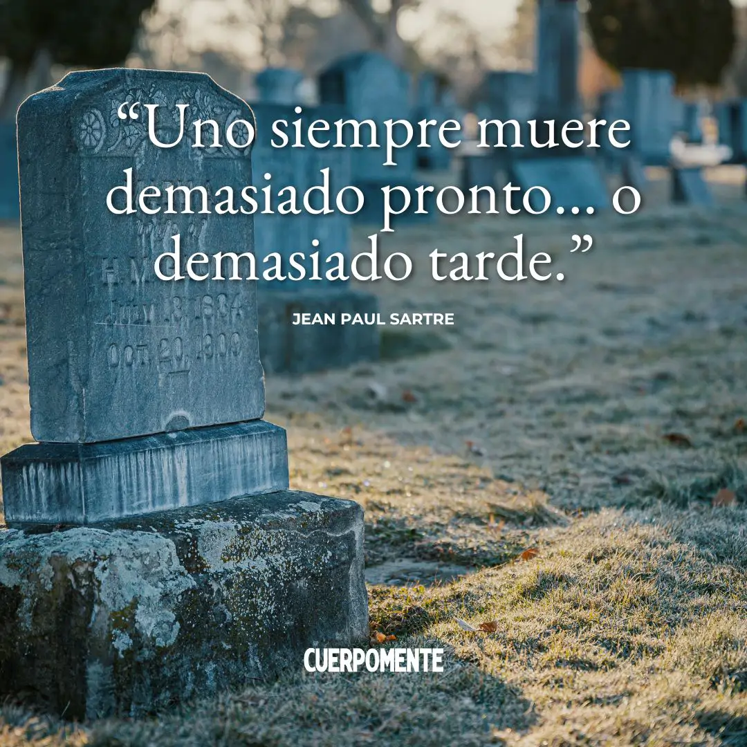 Frases de Jean Paul Sartre: "Uno siempre muere demasiado pronto... o demasiado tarde."