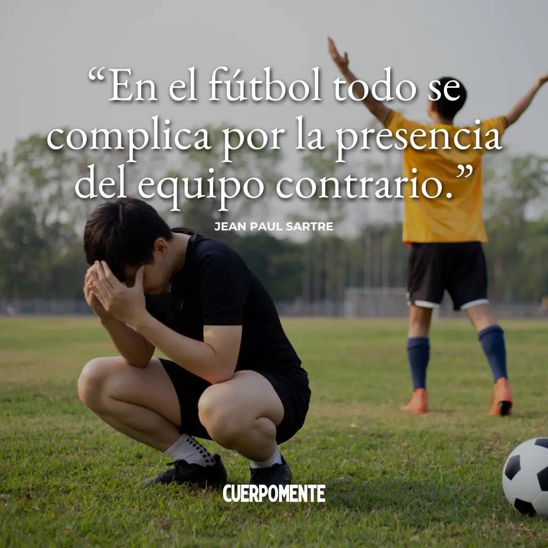 Frases de Jean Paul Sartre: "En el fútbol todo se complica por la presencia del equipo contrario."