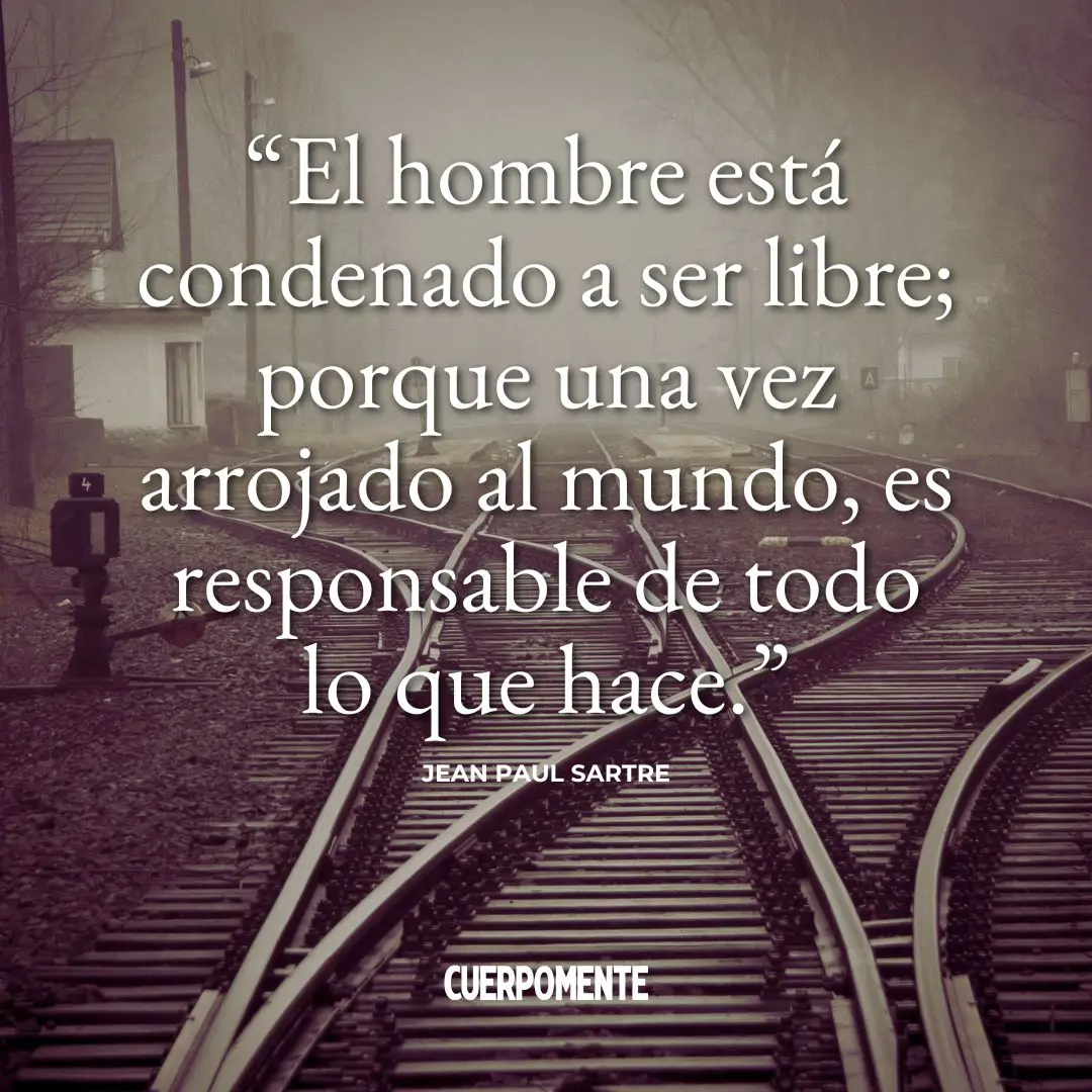 Frases de Jean Paul Sartre: 1. "El hombre está condenado a ser libre; porque una vez arrojado al mundo, es responsable de todo lo que hace."