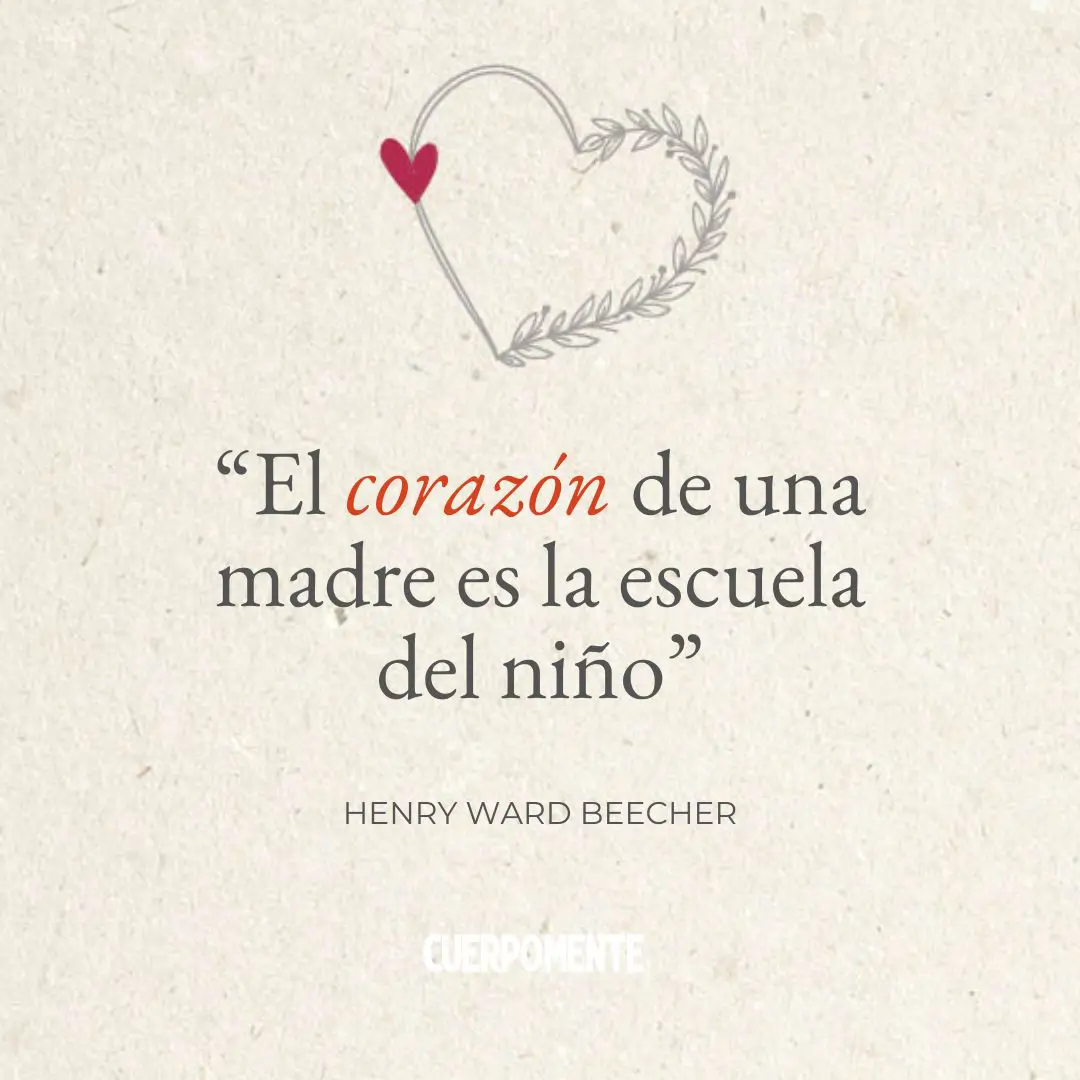 Frases Dia de la madre: 20. “El corazón de una madre es la escuela del niño.” Henry Ward Beecher