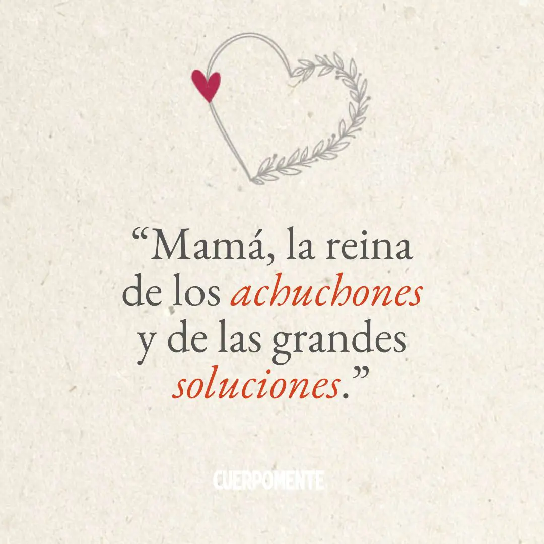 Frases Dia de la madre: "Mamá, la reina de los achuchones y de las grandes soluciones.