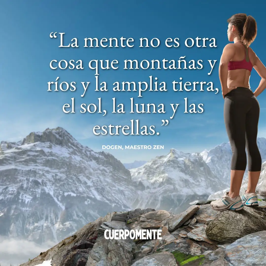 Frases naturaleza: “La mente no es otra cosa que montañas y ríos y la amplia tierra, el sol, la luna y las estrellas.”  (Dogen, maestro zen)