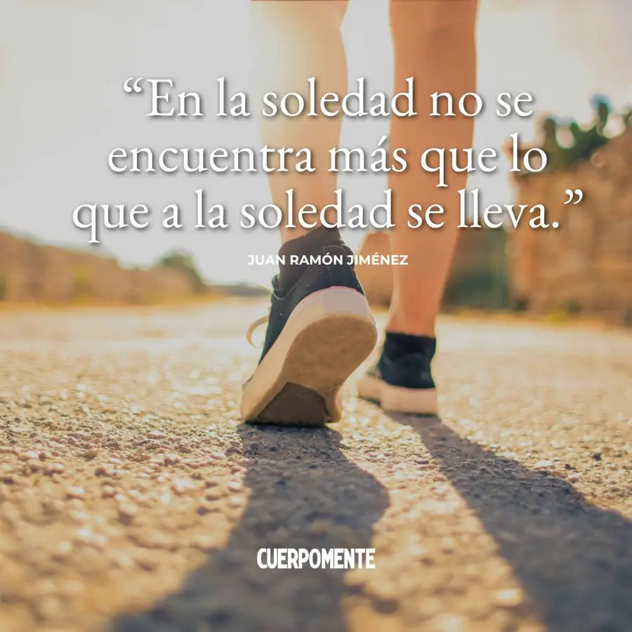 Frases sobre la soledad: “En la soledad no se encuentra más que lo que a la soledad se lleva.” Juan Ramón Jiménez