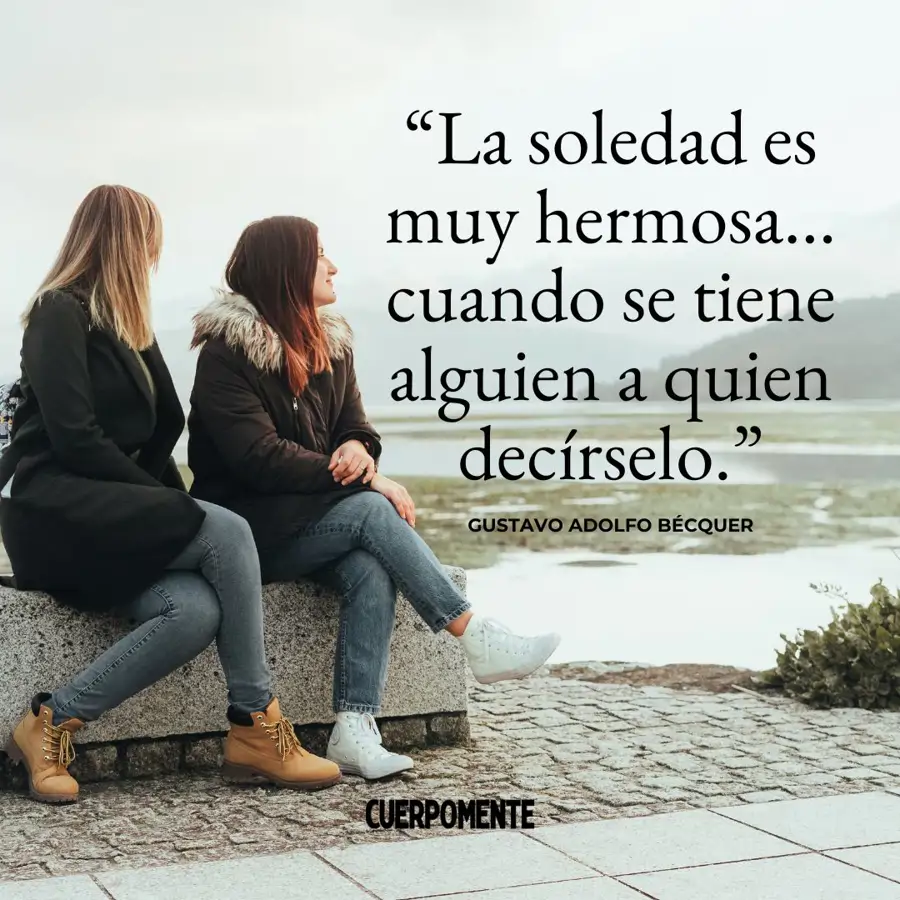 Frases sobre la soledad: "La soledad es muy hermosa... cuando se tiene alguien a quien decírselo" (Gustavo Adolfo Bécquer)