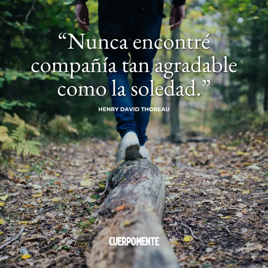 Frases sobre la soledad: "Nunca encontré compañía tan agradable como la soledad" (Henry David Thoreau)