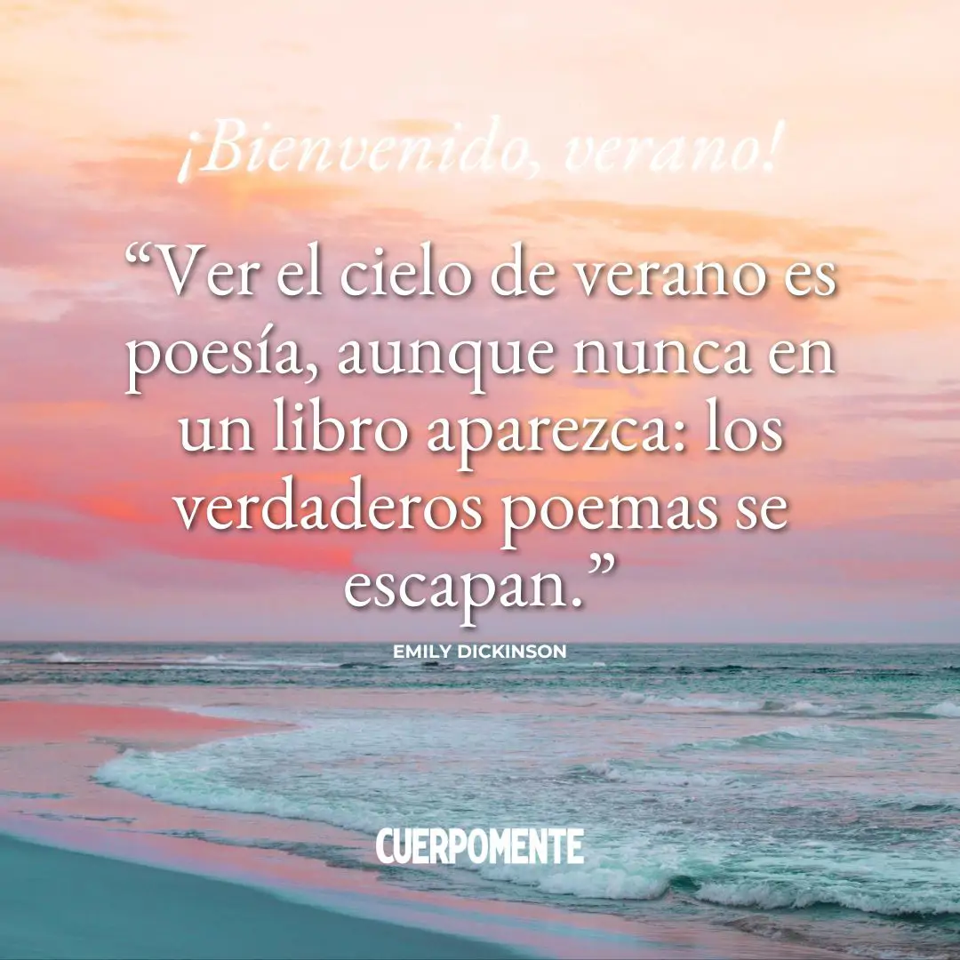 Frases de bienvenido verano: "Ver el cielo de verano es poesía, aunque nunca en un libro aparezca: los verdaderos poemas se escapan." Emily Dickinson