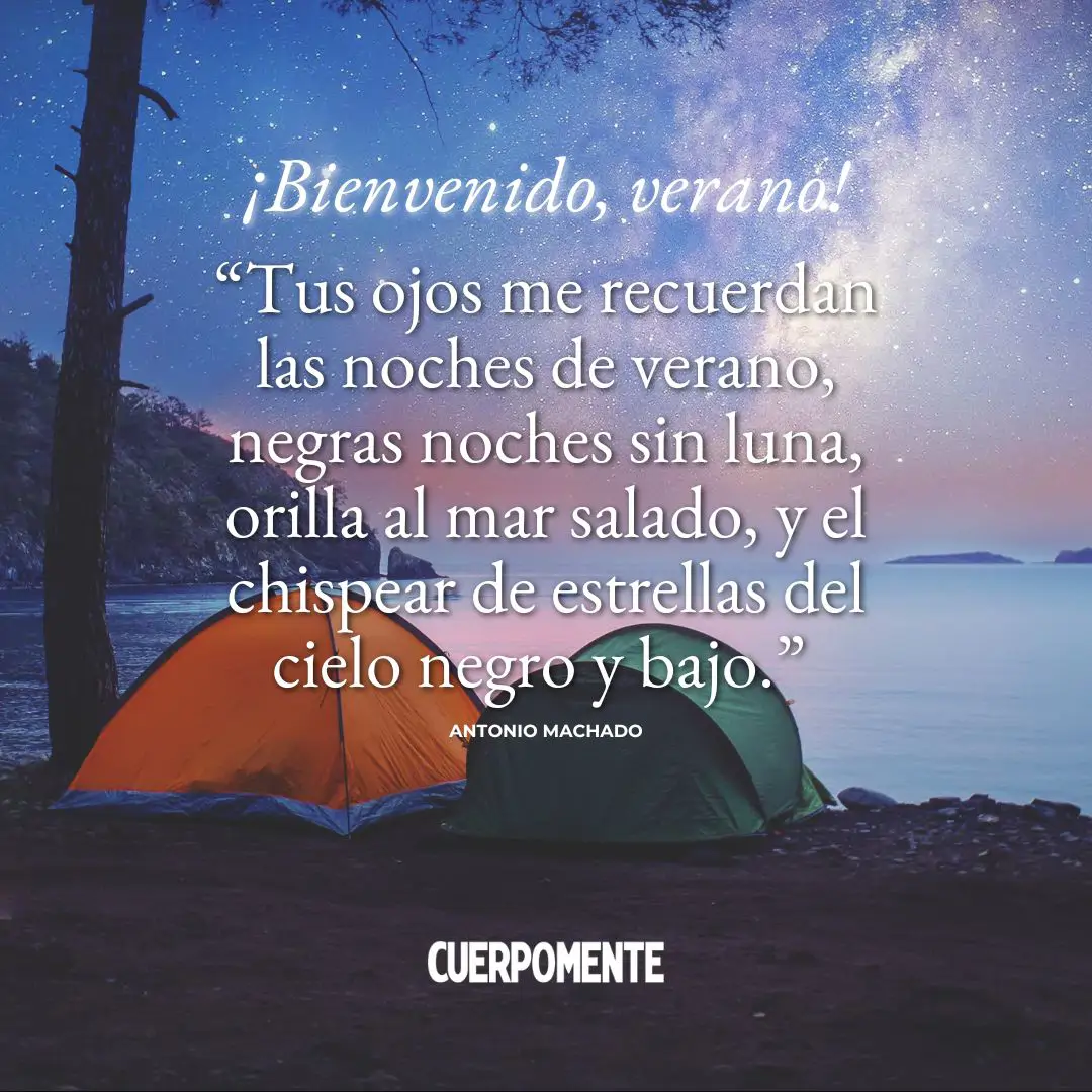 Frases de bienvenido verano: “Tus ojos me recuerdan las noches de verano, negras noches sin luna, orilla al mar salado, y el chispear de estrellas del cielo negro y bajo.” Antonio Machado