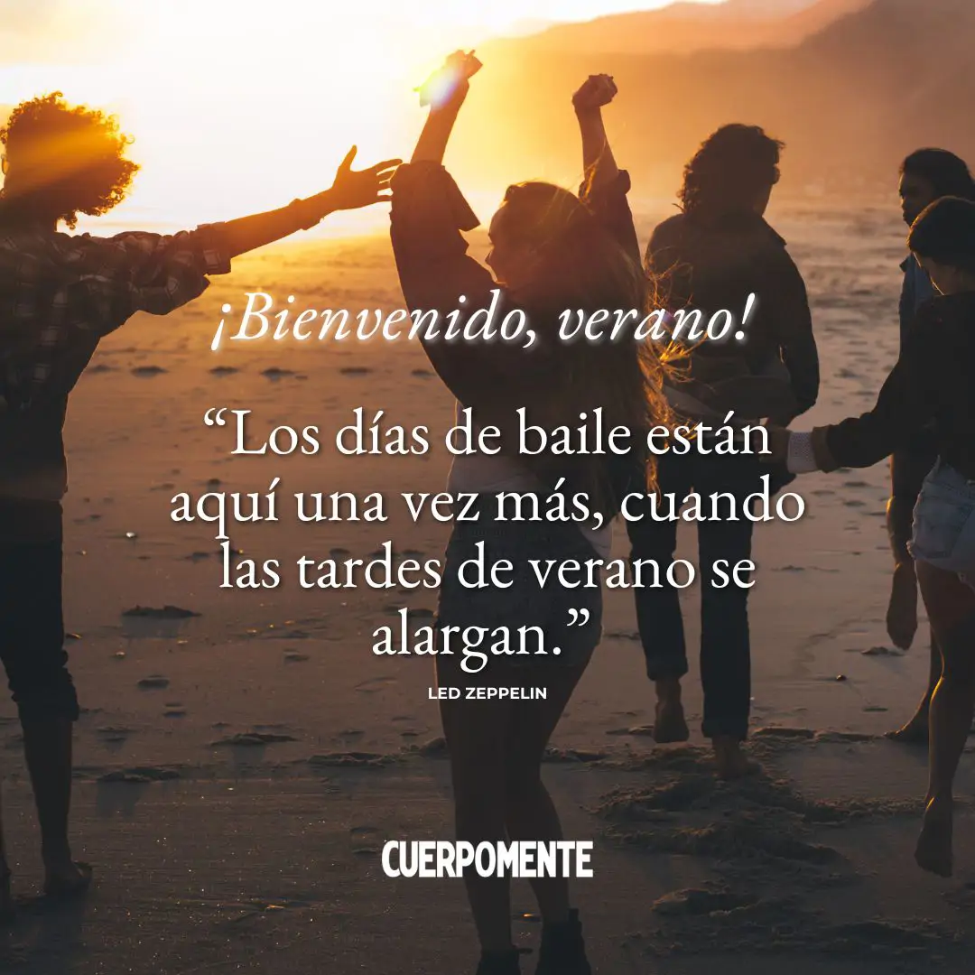 Frases de bienvenido verano: “Los días de baile están aquí una vez más, cuando las tardes de verano se alargan.” Led Zeppelin