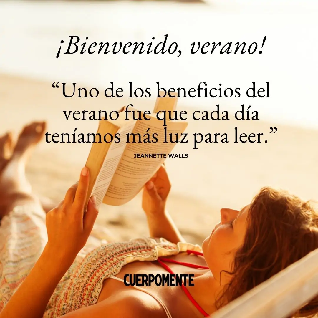 Frases de bienvenido verano: 5.	"Uno de los beneficios del verano fue que cada día teníamos más luz para leer." Jeannette Walls