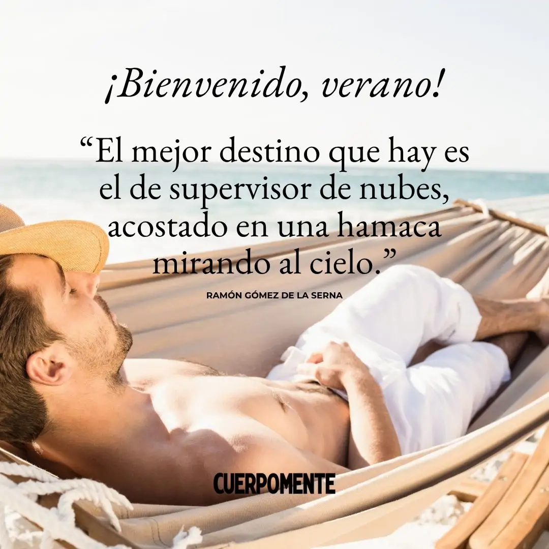 Frases de bienvenido verano: “El mejor destino que hay es el de supervisor de nubes, acostado en una hamaca mirando al cielo.” Ramón Gómez de la Serna