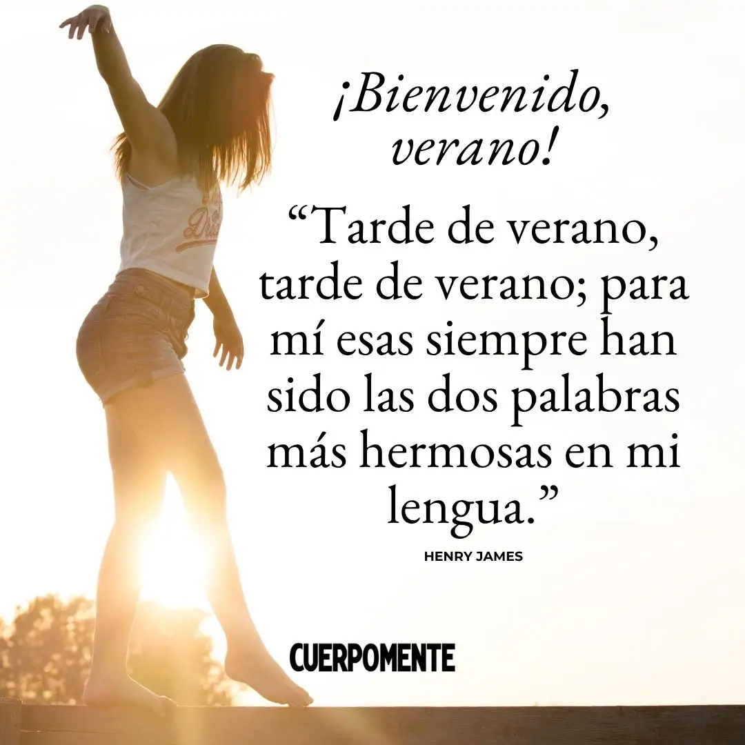 Frases de bienvenido verano: "Tarde de verano, tarde de verano; para mí esas siempre han sido las dos palabras  más hermosas en mi lengua." Henry James