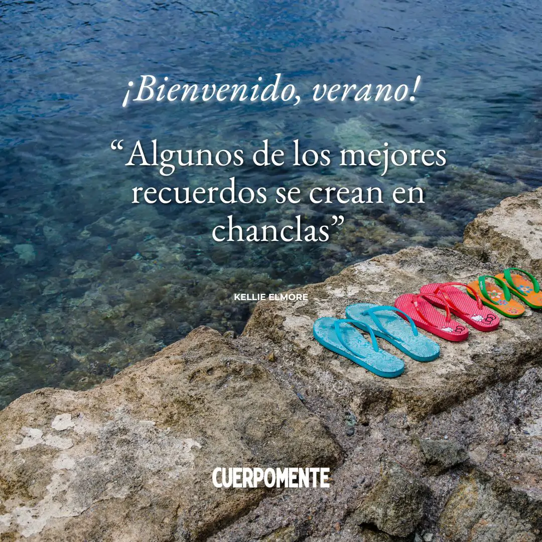 Frases de bienvenido verano: "Algunos de los mejores recuerdos se crean en chanclas" Kellie Elmore