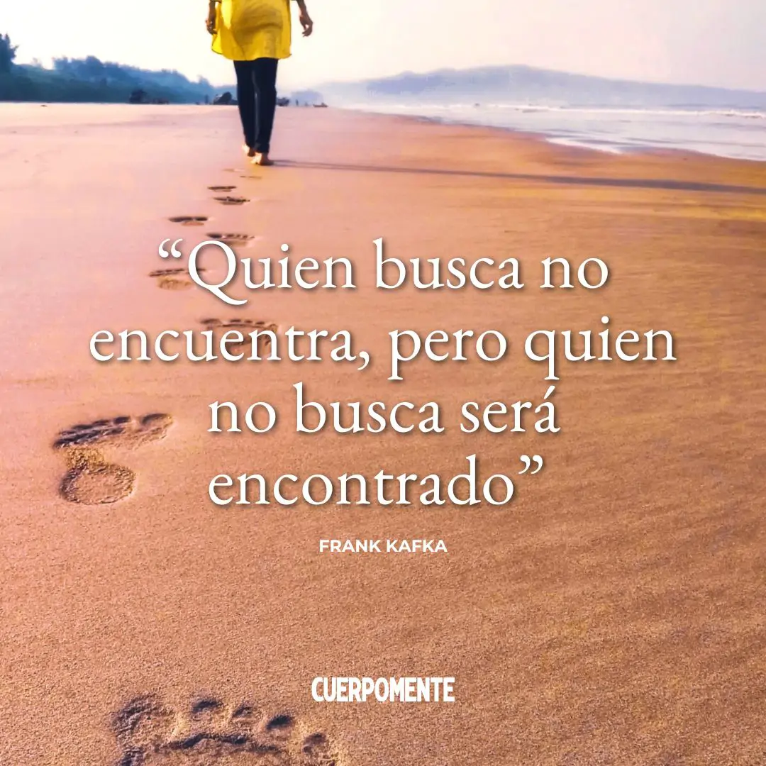 Frases de Kafka: "Quien busca no encuentra, pero quien no busca será encontrado."