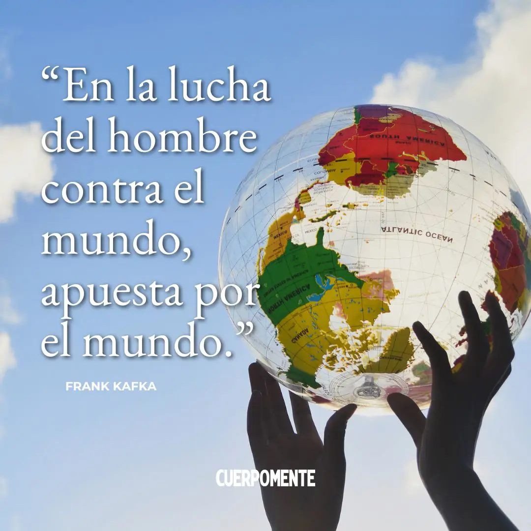 Frases de Kafka: "En la lucha del hombre contra el mundo, apuesta por el mundo."