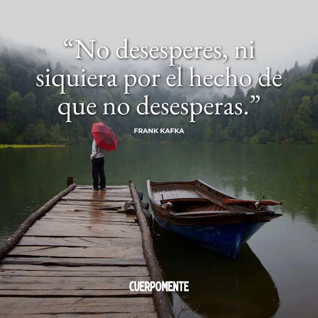 Frases de Kafka: "No desesperes, ni siquiera por el hecho de que no desesperas."