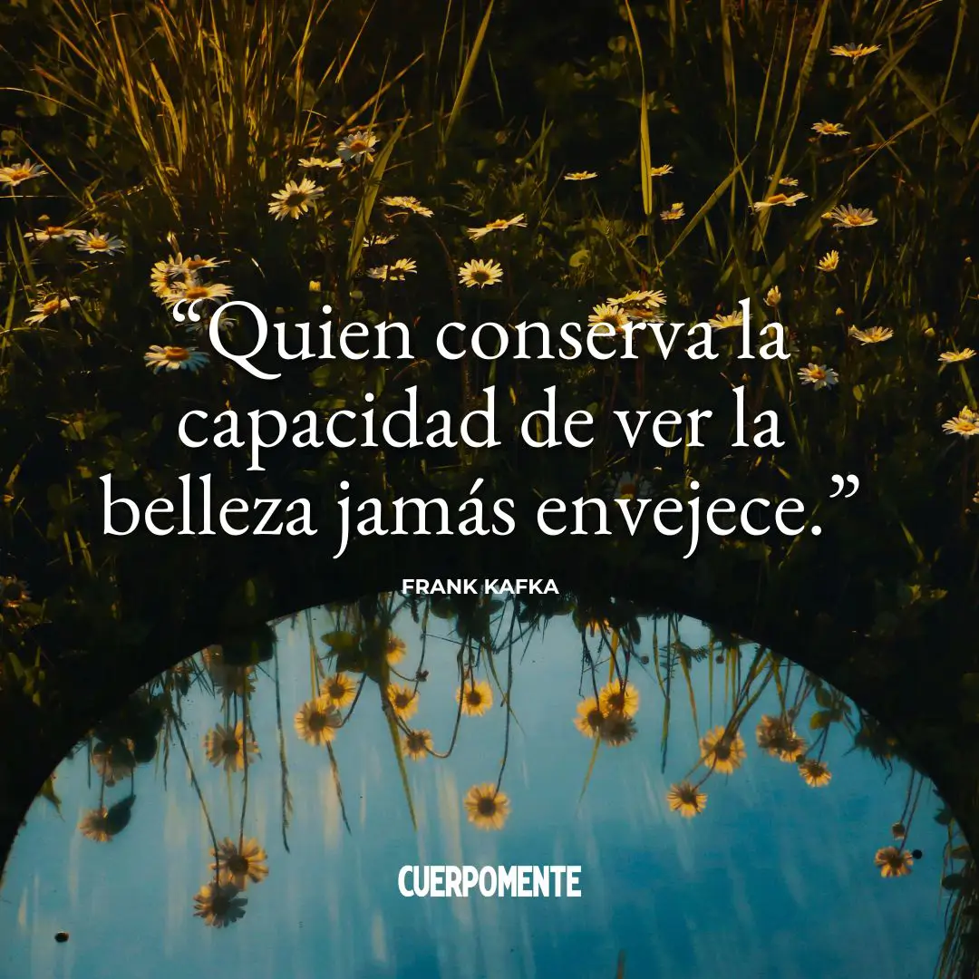 Frases de Kafka: "Quien conserva la capacidad de ver la belleza jamás envejece."