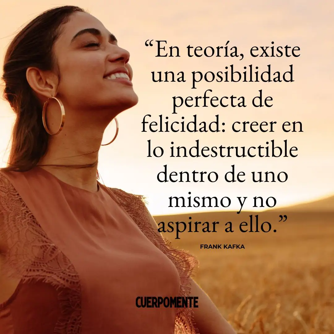 Frases de Kafka: "En teoría, existe una posibilidad perfecta de felicidad: creer en lo indestructible dentro de uno mismo y no aspirar a ello."